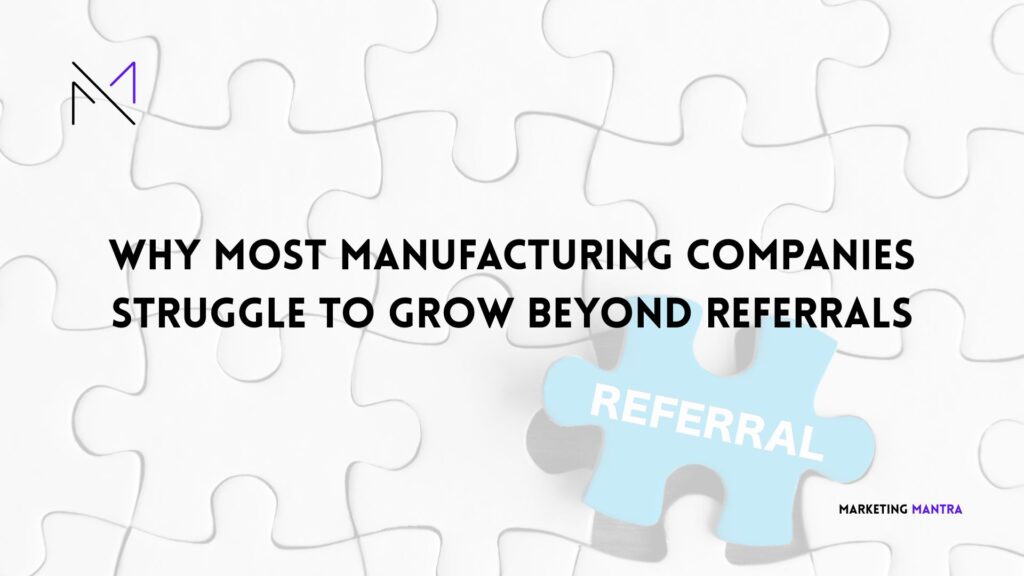 Why Most Manufacturing Companies Struggle to Grow Beyond Referrals